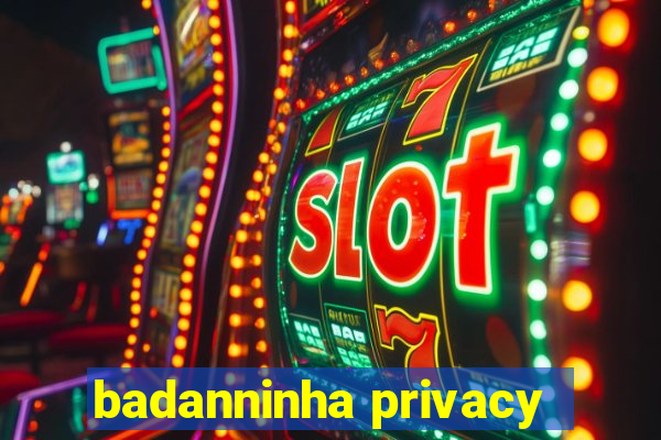 badanninha privacy